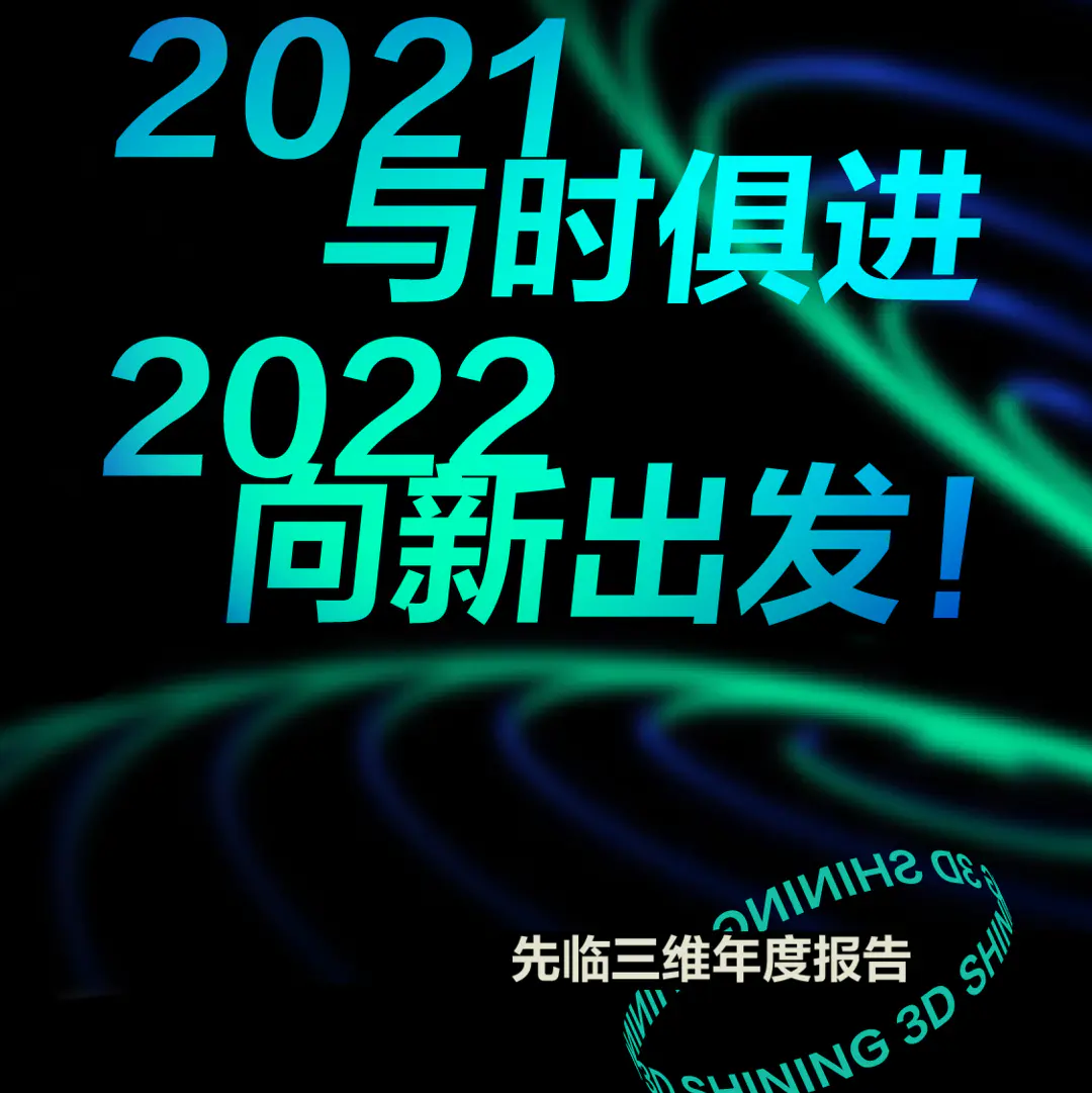 先临三维年度报告 | 2021与时俱进，2022向新出发！