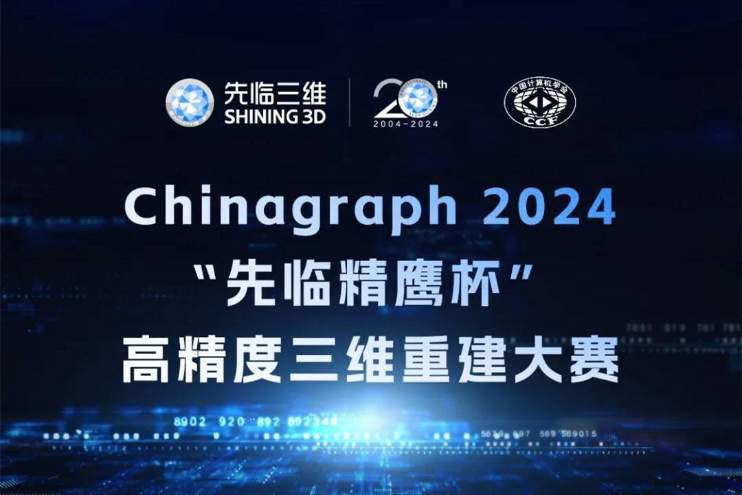 12万奖金池！Chinagraph 2024“先临精鹰杯”高精度三维重建大赛即将启动